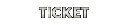 TICKET